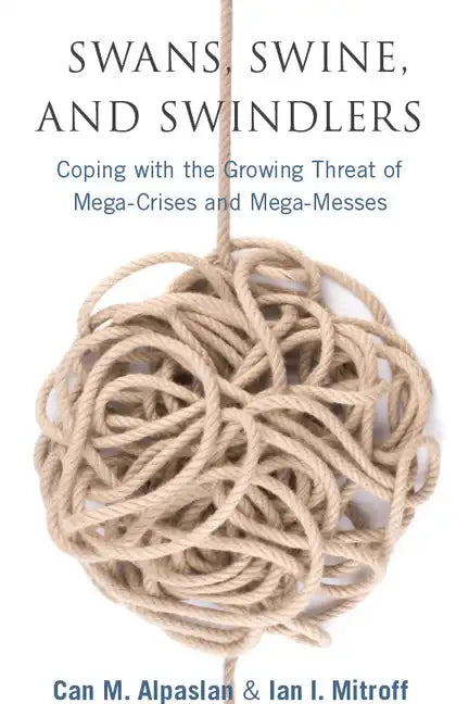 Swans, Swine, and Swindlers: Coping with the Growing Threat of Mega-Crises and Mega-Messes - Hardcover