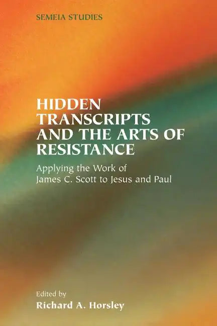 Hidden Transcripts and the Arts of Resistance: Applying the Work of James C. Scott to Jesus and Paul - Paperback