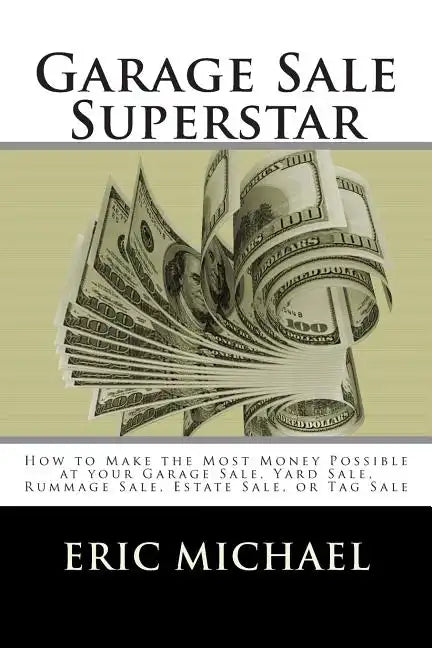 Garage Sale Superstar: How to Make the Most Money Possible at your Garage Sale, Yard Sale, Rummage Sale, Estate Sale, or Tag Sale - Paperback