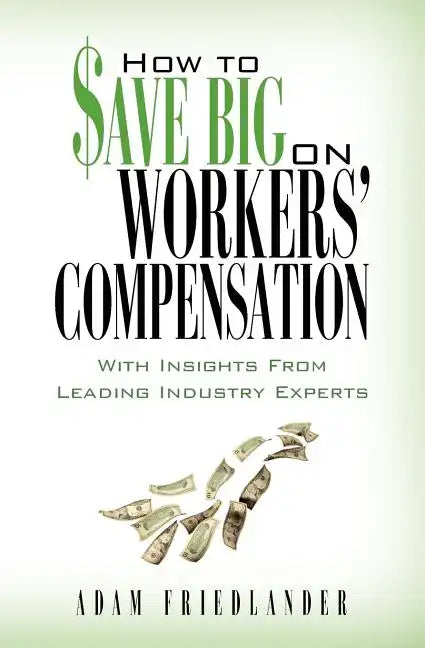 How to Save Big on Workers' Compensation: With Insights From Leading Industry Experts - Paperback