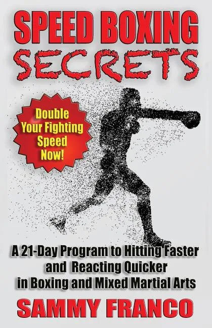 Speed Boxing Secrets: A 21-Day Program to Hitting Faster and Reacting Quicker in Boxing and Martial Arts - Paperback