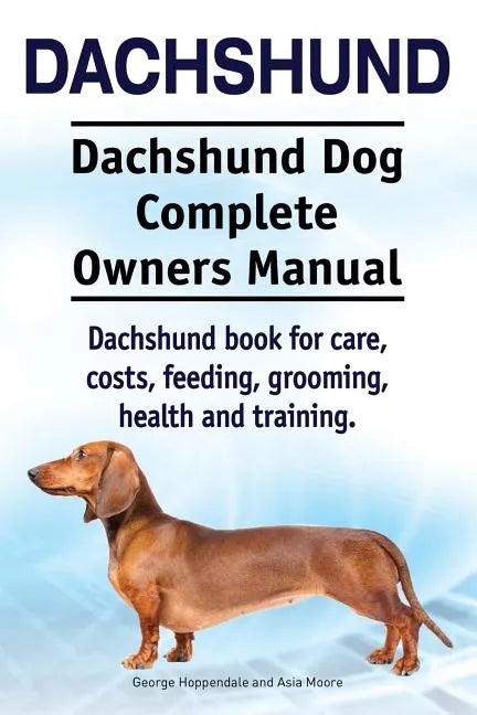 Dachshund. Dachshund Dog Complete Owners Manual. Dachshund book for care, costs, feeding, grooming, health and training. - Paperback
