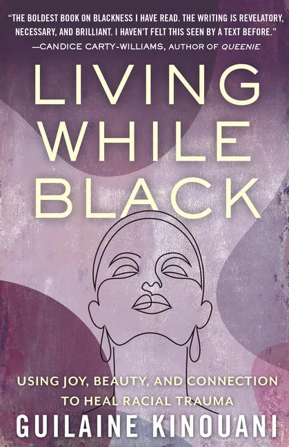 Living While Black: Using Joy, Beauty, and Connection to Heal Racial Trauma - Hardcover