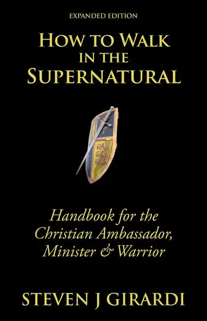 How to Walk in the Supernatural: Handbook for the Christian Ambassador, Minister & Warrior - Paperback