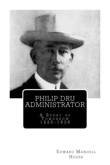 Philip Dru Administrator; A Story of Tomorrow 1920 -1935 - Paperback