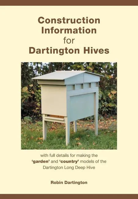 Construction Information for Dartington Hives: with full details for making the 'garden' and 'country' models of the Dartington Long Deep Hive - Paperback