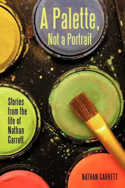 A Palette, Not a Portrait: Stories from the Life of Nathan Garrett - Paperback