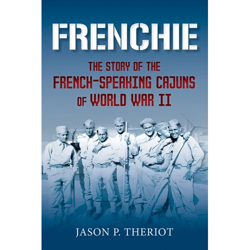 Frenchie: The Story of French-Speaking Cajuns of World War II - Paperback