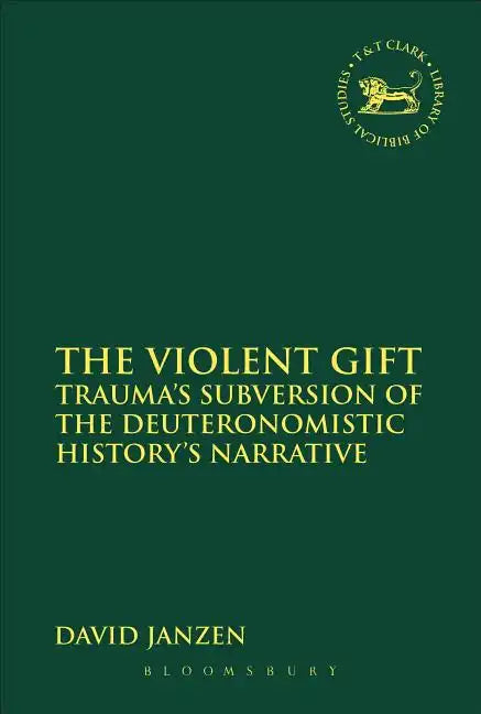 The Violent Gift: Trauma's Subversion of the Deuteronomistic History's Narrative - Paperback
