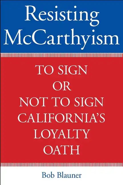 Resisting McCarthyism: To Sign or Not to Sign California's Loyalty Oath - Hardcover