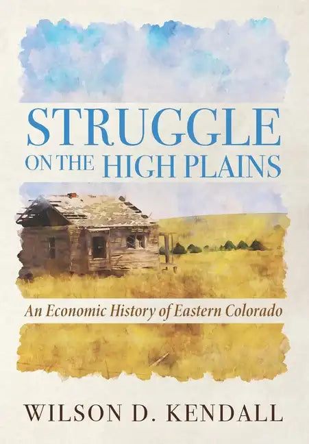 Struggle On the High Plains: An Economic History of Eastern Colorado - Paperback