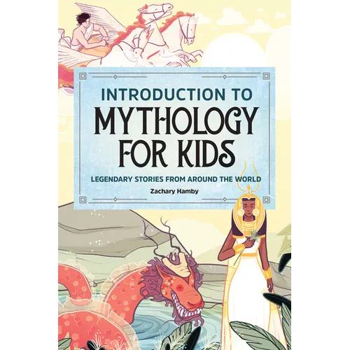 Introduction to Mythology for Kids: Legendary Stories from Around the World - Paperback
