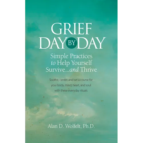 Grief Day by Day: Simple, Everyday Practices to Help Yourself Survive... and Thrive - Paperback