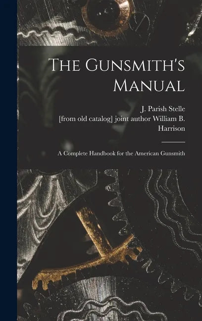 The Gunsmith's Manual; a Complete Handbook for the American Gunsmith - Hardcover