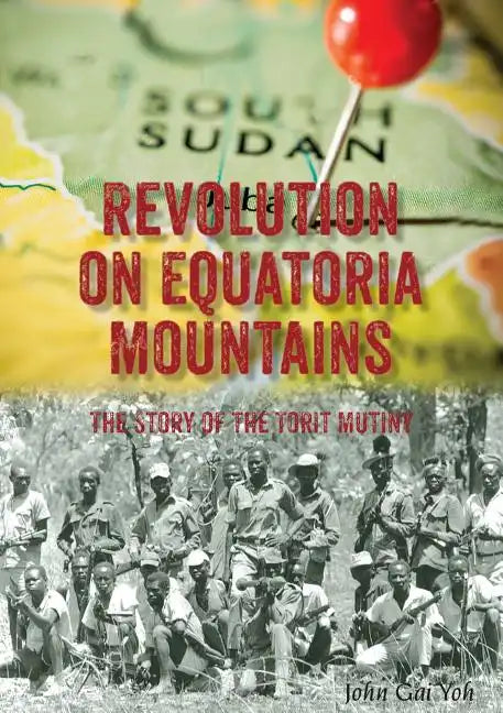 Revolution on Equatoria Mountains: The Story of the Torit Mutiny - Paperback