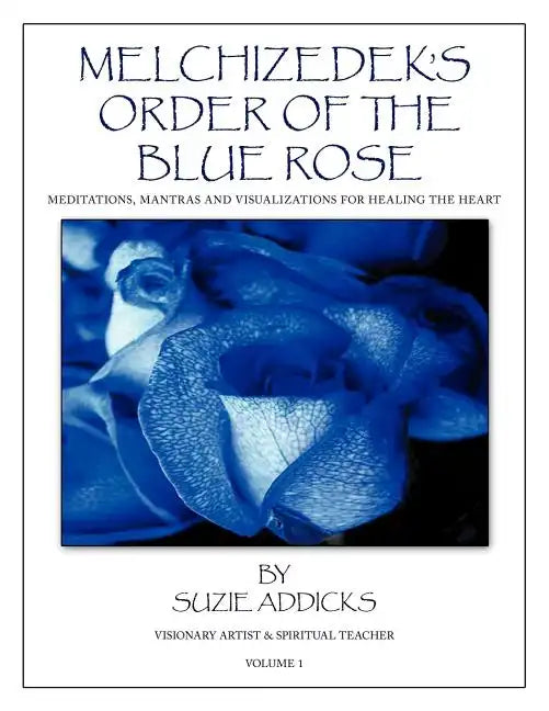 Melchizedek's Order of the Blue Rose: Meditations, Mantras and Visualizations for Healing the Heart - Paperback