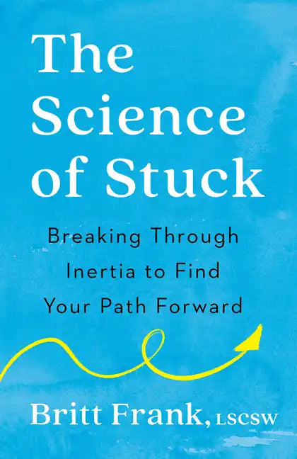 The Science of Stuck: Breaking Through Inertia to Find Your Path Forward - Paperback
