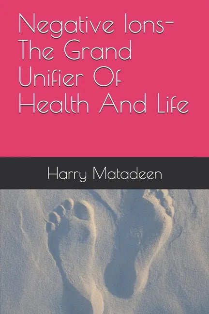 Negative Ions- The Grand Unifier Of Health And Life - Paperback