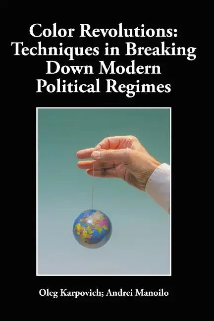 Color Revolutions: Techniques in Breaking Down Modern Political Regimes - Paperback