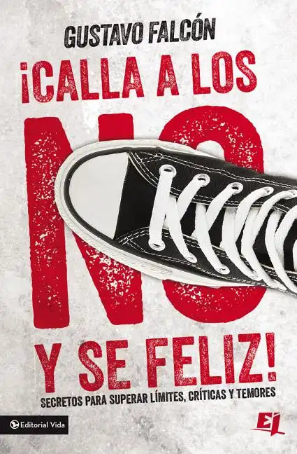 Calla Los No Y Sé Feliz: Secretos Para Superar Límites, Críticas Y Temores. - Paperback
