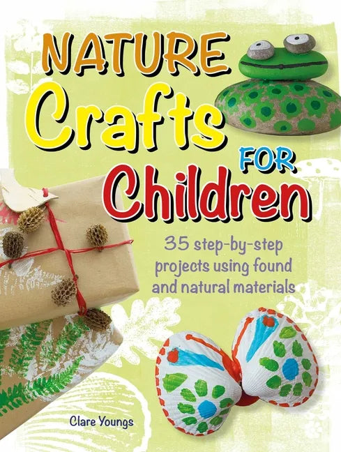 Nature Crafts for Children: 35 Step-By-Step Projects Using Found and Natural Materials - Paperback