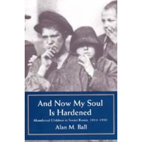 And Now My Heart is Hardened: Abandoned Children in Soviet Russia, 1918-1930 - Paperback