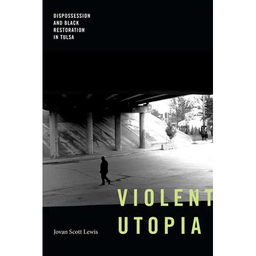 Violent Utopia: Dispossession and Black Restoration in Tulsa - Hardcover