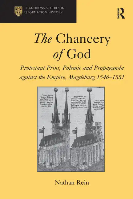 The Chancery of God: Protestant Print, Polemic and Propaganda Against the Empire, Magdeburg 1546-1551 - Paperback