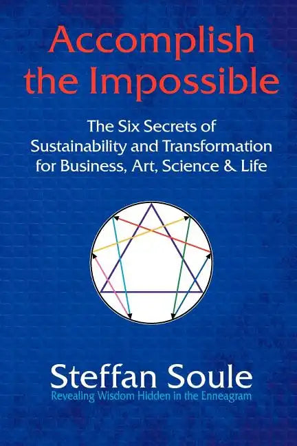 Accomplish the Impossible: The Six Secrets of Sustainability and Transformation for Business, Art, Science & Life: Revealing Wisdom Hidden in the - Paperback