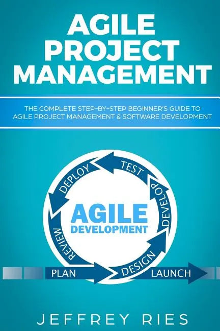 Agile Project Management: The Complete Step-By-Step Beginner - Paperback