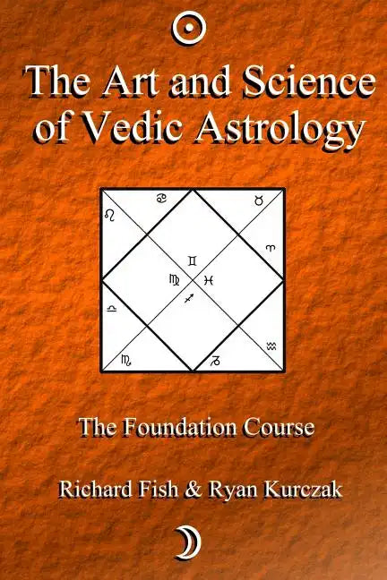 The Art and Science of Vedic Astrology: The Foundation Course - Paperback