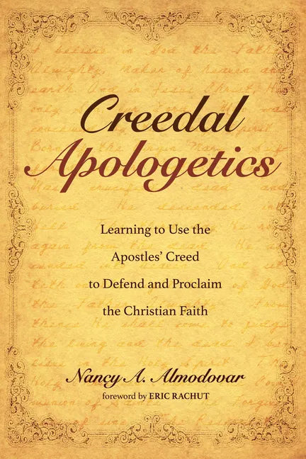 Creedal Apologetics: Learning to Use the Apostles' Creed to Defend and Proclaim the Christian Faith - Hardcover
