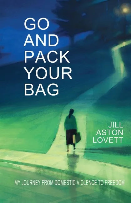 Go And Pack Your Bag: My Journey From Domestic Violence To Freedom - Paperback