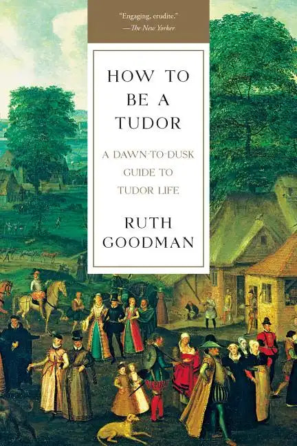 How to Be a Tudor: A Dawn-To-Dusk Guide to Tudor Life - Paperback