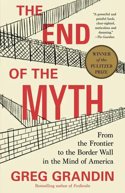 The End of the Myth: From the Frontier to the Border Wall in the Mind of America - Paperback