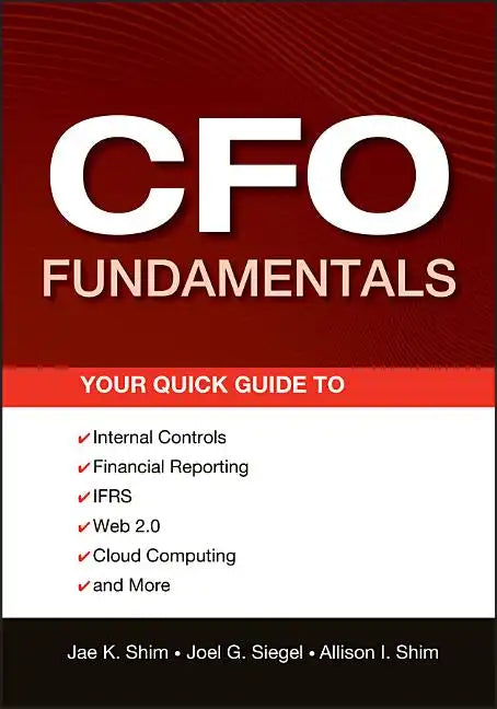 CFO Fundamentals: Your Quick Guide to Internal Controls, Financial Reporting, Ifrs, Web 2.0, Cloud Computing, and More - Paperback