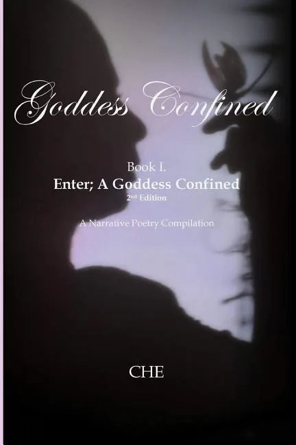 Goddess Confined Book I. Enter; A Goddess Confined: A Narrative Poetry Compilation - Paperback