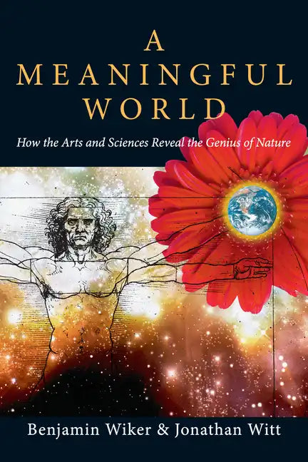 A Meaningful World: How the Arts and Sciences Reveal the Genius of Nature - Paperback