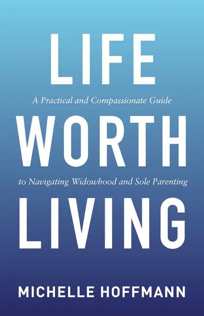 Life Worth Living: A Practical and Compassionate Guide to Navigating Widowhood and Sole Parenting - Paperback