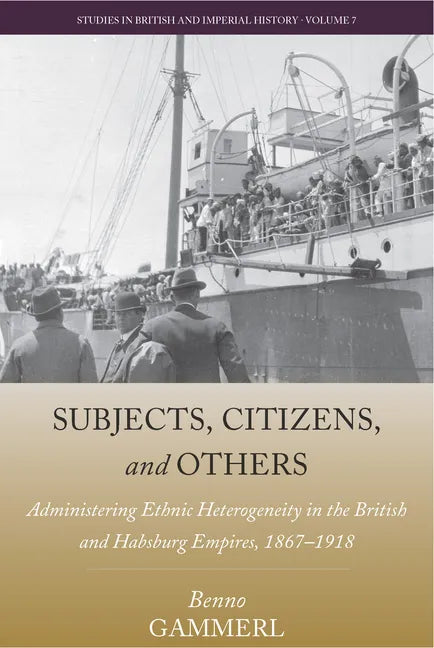Subjects, Citizens, and Others: Administering Ethnic Heterogeneity in the British and Habsburg Empires, 1867-1918 - Paperback