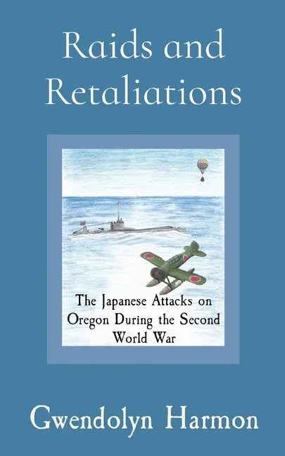 Raids and Retaliations: The Japanese Attacks on Oregon During the Second World War - Paperback