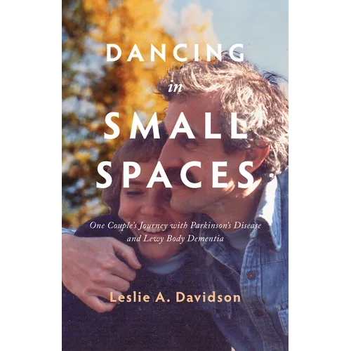 Dancing in Small Spaces: One Couple's Journey with Parkinson's Disease and Lewy Body Dementia - Paperback