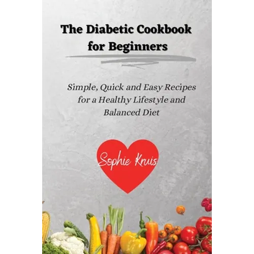 The Diabetic Cookbook for Beginners: Simple, Quick and Easy Recipes for a Healthy Lifestyle and Balanced Diet - Paperback
