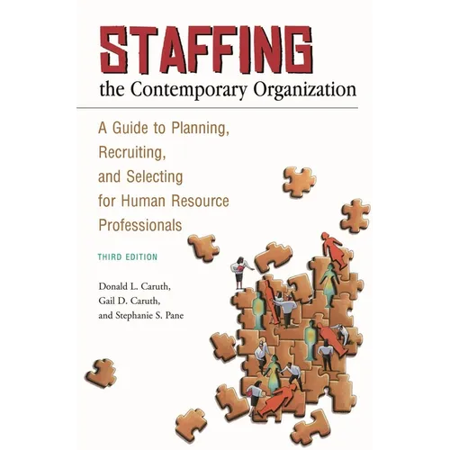Staffing the Contemporary Organization: A Guide to Planning, Recruiting, and Selecting for Human Resource Professionals - Hardcover