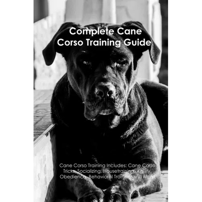 The Cane Corso Training Guide. Cane Corso Training Includes: Cane Corso Tricks, Socializing, Housetraining, Agility, Obedience, Behavioral Training, a - Paperback