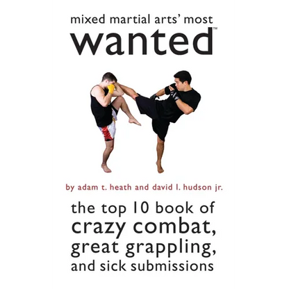 Mixed Martial Arts' Most Wanted: The Top 10 Book of Crazy Combat, Great Grappling, and Sick Submissions - Paperback