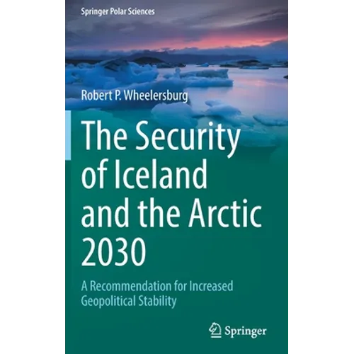 The Security of Iceland and the Arctic 2030: A Recommendation for Increased Geopolitical Stability - Hardcover