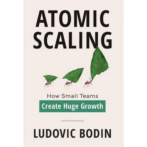 Atomic Scaling: How Small Teams Create Huge Growth - Hardcover