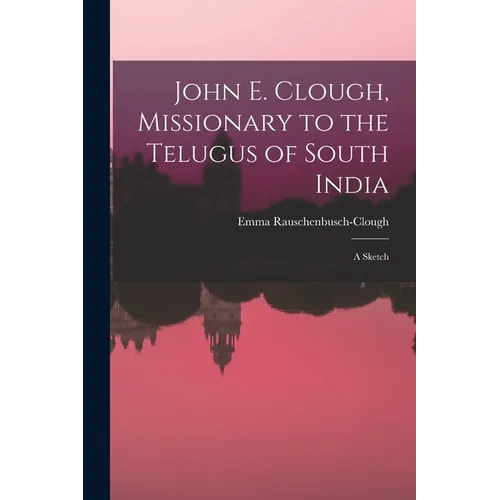 John E. Clough, Missionary to the Telugus of South India: a Sketch - Paperback