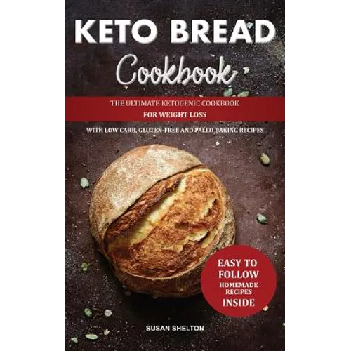 Keto Bread Cookbook: The Ultimate Ketogenic Cookbook for Weight Loss with Low Carb, Gluten-Free and Paleo Baking Recipes - Paperback